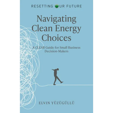 Resetting Our Future - Navigating Clean Energy Choices: A Clear Guide for Small Business Decision-Makers