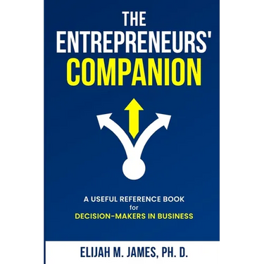 The Entrepreneurs' Companion: A Useful Reference Book for Decision-Makers in Business