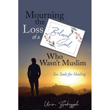 Mourning the Loss of a Beloved Soul Who Wasn't Muslim: Ten Tools for Healing