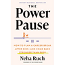 The Power Pause: How to Plan a Career Break After Kids--And Come Back Stronger Than Ever
