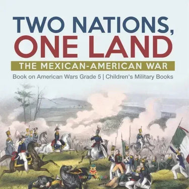 Two Nations, One Land: The Mexican-American War Book on American Wars Grade 5 Children's Military Books