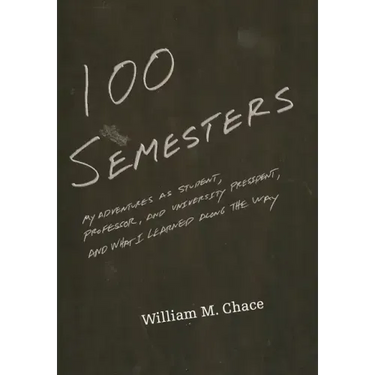 One Hundred Semesters: My Adventures as Student, Professor, and University President, and What I Learned Along the Way