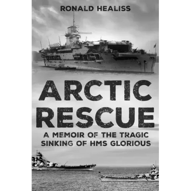 Arctic Rescue: A Memoir of the Tragic Sinking of HMS Glorious
