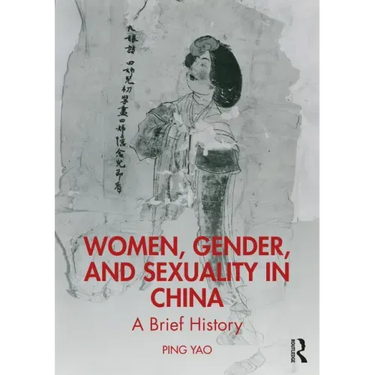 Women, Gender, and Sexuality in China: A Brief History