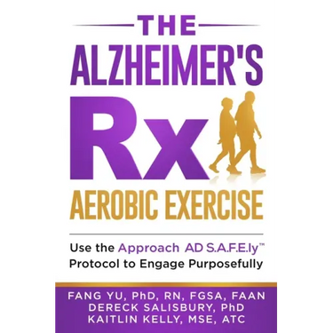 The Alzheimer's Rx: Aerobic Exercise: Use the Approach AD S.A.F.E.ly(TM) Protocol to Engage Purposefully