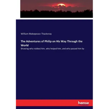 The Adventures of Philip on His Way Through the World: Showing who robbed him, who helped him, and who passed him by