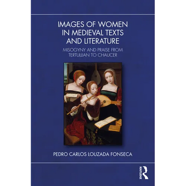 Images of Women in Medieval Texts and Literature: Misogyny and Praise from Tertullian to Chaucer
