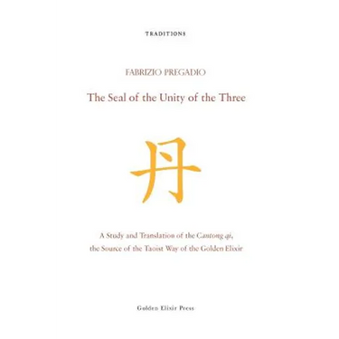 The Seal of the Unity of the Three: A Study and Translation of the Cantong qi, the Source of the Taoist Way of the Golden Elixir