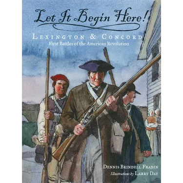 Let It Begin Here!: Lexington & Concord: First Battles of the American Revolution