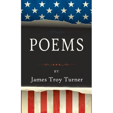 Poems: by James Troy Turner