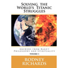 Solving the World's Titanic Struggles: Answers from Baha'i Philosophy and Spirituality