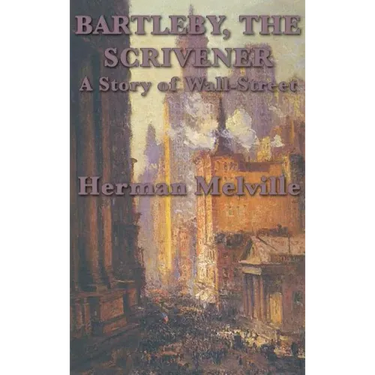 Bartleby, The Scrivener A Story of Wall-Street