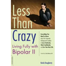 Less Than Crazy: Living Fully with Bipolar II