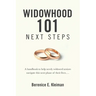 Widowhood 101: NEXT STEPS: A handbook to help newly widowed seniors navigate this next phase of their lives....