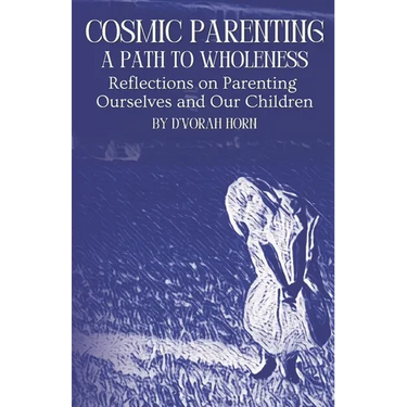 Cosmic Parenting: A Path to Wholeness: Reflections on Parenting Ourselves and Our Children