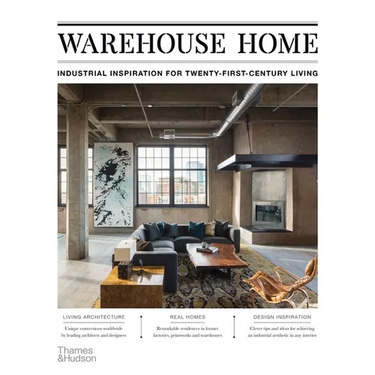 Warehouse Home: Industrial Inspiration for Twenty-First-Century Living