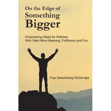 On the Edge of Something Bigger: Empowering Steps for Retirees Who Want More Meaning, Fulfillment & Fun