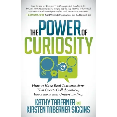 The Power of Curiosity: How to Have Real Conversations That Create Collaboration, Innovation and Understanding