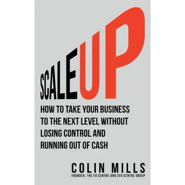 Scale Up: How To Take Your Business To The Next Level Without Losing Control And Running Out Of Cash