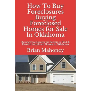 How to Buy Foreclosures: Buying Foreclosed Homes for Sale in Oklahoma: Buying Foreclosures the Secrets to Find & Finance Foreclosed Houses in Oklahoma