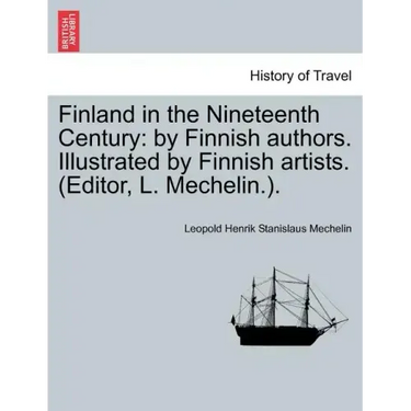 Finland in the Nineteenth Century: By Finnish Authors. Illustrated by Finnish Artists. (Editor, L. Mechelin.).