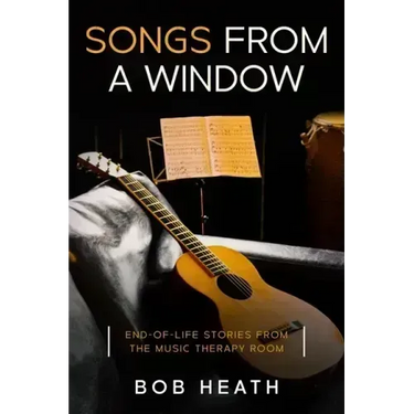 Songs from a Window: End-of-Life Stories from the Music Therapy Room