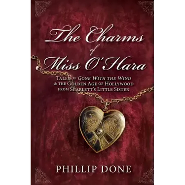 The Charms of Miss O'Hara: Tales of Gone With the Wind & the Golden Age of Hollywood from Scarlett's Little Sister