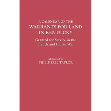 Calendar of the Warrants for Land in Kentucky. Granted for Service in the French and Indian War