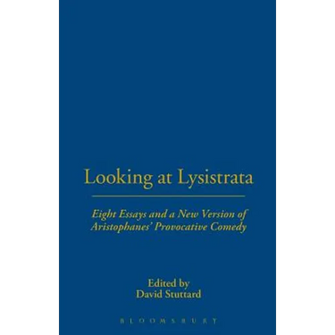 Looking at Lysistrata: Eight Essays and a New Version of Aristophanes' Provocative Comedy