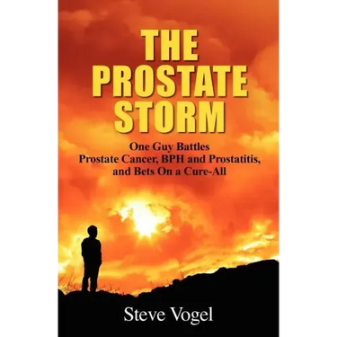 The Prostate Storm: One Guy Battles Prostate Cancer, BPH and Prostatitis, and Bets On a Cure-All