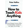 How to Teach Kids Anything: Create Hungry Learners Who can Remember, Synthesize, and Apply Knowledge: Sé inteligente, rápido y magnético
