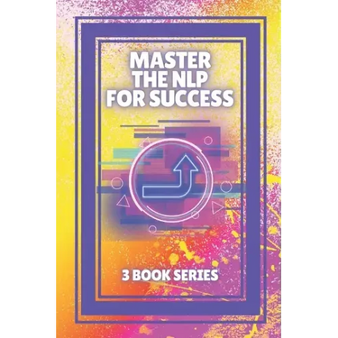 Master the Nlp for Success: SERIES of 3 powerful BOOKS on NEUROLINGUISTIC PROGRAMMING (NLP) AND PERSONAL DEVELOPMENT!