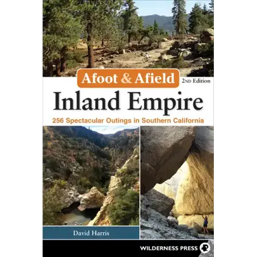 Afoot & Afield: Inland Empire: 256 Spectacular Outings in Southern California