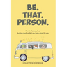 Be. That. Person.
