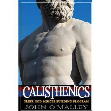 Calisthenics: 2.0: Greek God Muscle Building - The Ultimate Calisthenics Workout