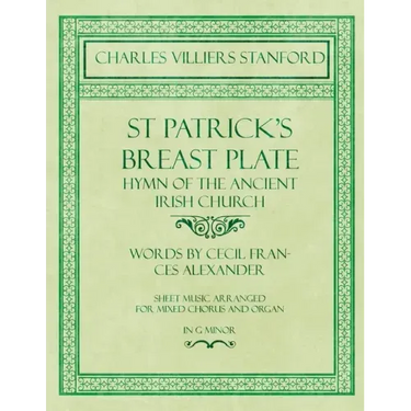 St Patrick's Breastplate - Hymn of the Ancient Irish Church - Words by Cecil Frances Alexander - Sheet Music Arranged for Mixed Chorus and Organ in G