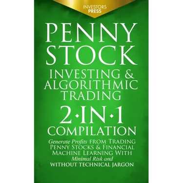 Penny Stock Investing & Algorithmic Trading: 2-in-1 Compilation Generate Profits from Trading Penny Stocks & Financial Machine Learning With Minimal R
