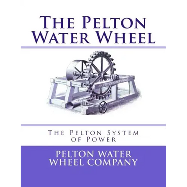 The Pelton Water Wheel: The Pelton System of Power