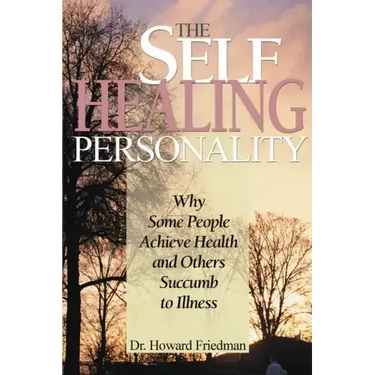 The Self-Healing Personality: Why Some People Achieve Health and Others Succumb to Illness