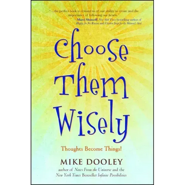 Choose Them Wisely: Thoughts Become Things!