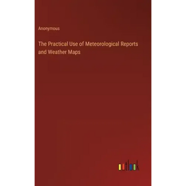The Practical Use of Meteorological Reports and Weather Maps