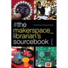 The Makerspace Librarian's Sourcebook