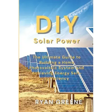 DIY Solar Power: The Ultimate Guide to Building a Home Photovoltaic System and Achieving Energy Self-Sufficiency