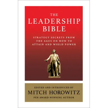 The Leadership Bible: Strategy Secrets from Across the Ages on How to Attain and Wield Power Including Works by Sun Tzu, Ralph Waldo Emerson, Napoleon