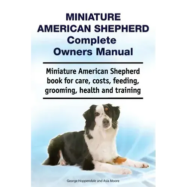 Miniature American Shepherd Complete Owners Manual. Miniature American Shepherd book for care, costs, feeding, grooming, health and training.