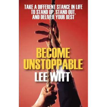 Become Unstoppable: Take a Different Stance in Life to Stand Up, Stand Out, and Deliver Your Best