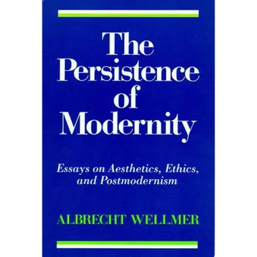 The Persistence of Modernity: Essays on Aesthetics, Ethics, and Postmodernism