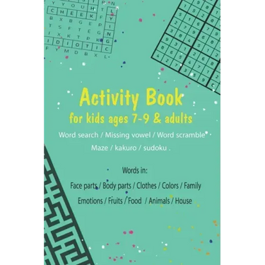 Activity book for kids ages 7-9 & adults.. (Word search / Missing vowel / Word scramble / Maze / kakuro / sudoku): Words in: Face parts / Body parts /