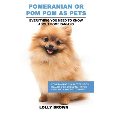 Pomeranian as Pets: Pomeranians Characteristics, Health, Diet, Breeding, Types, Care and a whole lot more! Everything You Need to Know about Pomerania