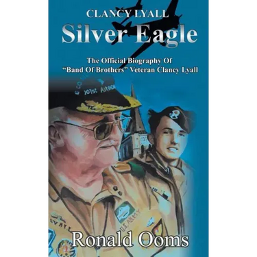 Silver Eagle - The Official Biography of Band of Brothers Veteran Clancy Lyall